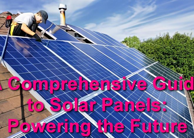 A Comprehensive Guide to Solar Panels: Powering the Future