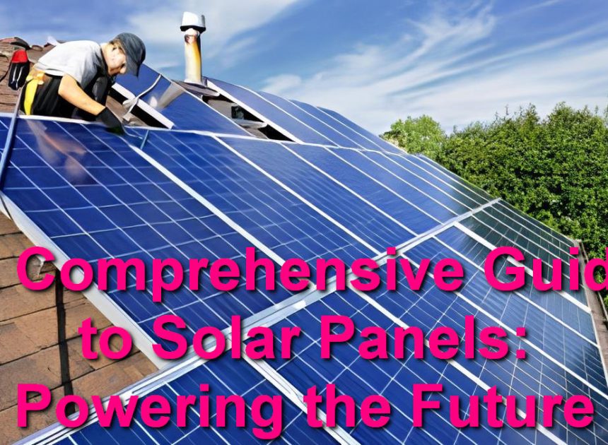 A Comprehensive Guide to Solar Panels: Powering the Future