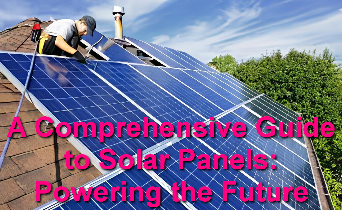 A Comprehensive Guide to Solar Panels: Powering the Future